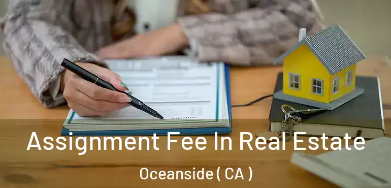  Assignment Fee In Real Estate Oceanside ( CA )
