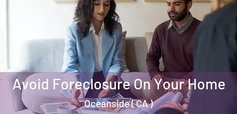 Avoid Foreclosure On Your Home Oceanside ( CA )