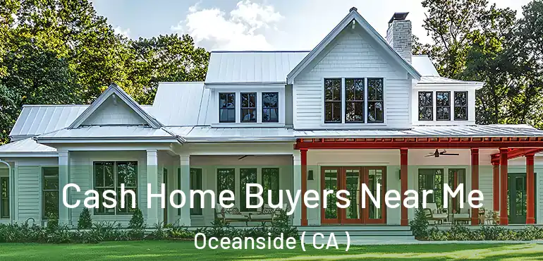 Cash Home Buyers Near Me Oceanside ( CA )