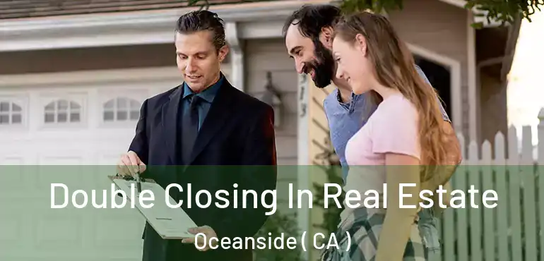 Double Closing In Real Estate Oceanside ( CA )