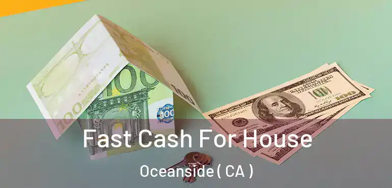 Fast Cash For House Oceanside ( CA )