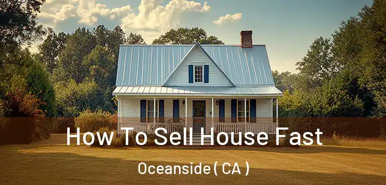  How To Sell House Fast Oceanside ( CA )