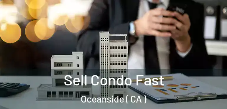 Sell Condo Fast Oceanside ( CA )
