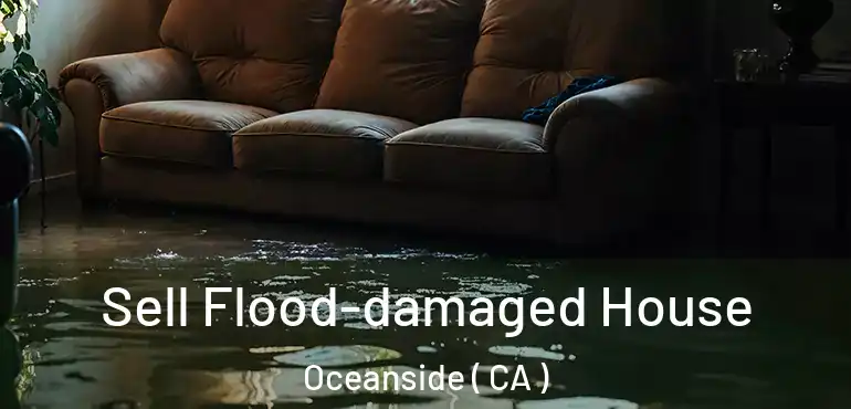  Sell Flood-damaged House Oceanside ( CA )