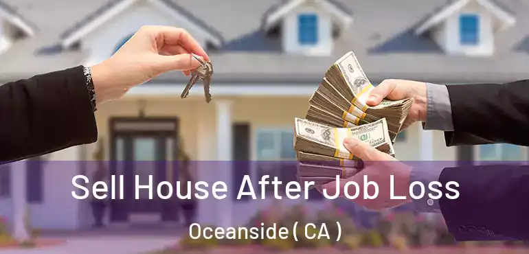 Sell House After Job Loss Oceanside ( CA )