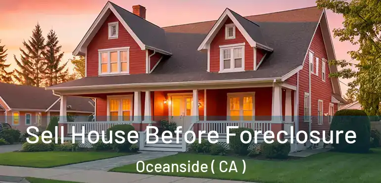  Sell House Before Foreclosure Oceanside ( CA )