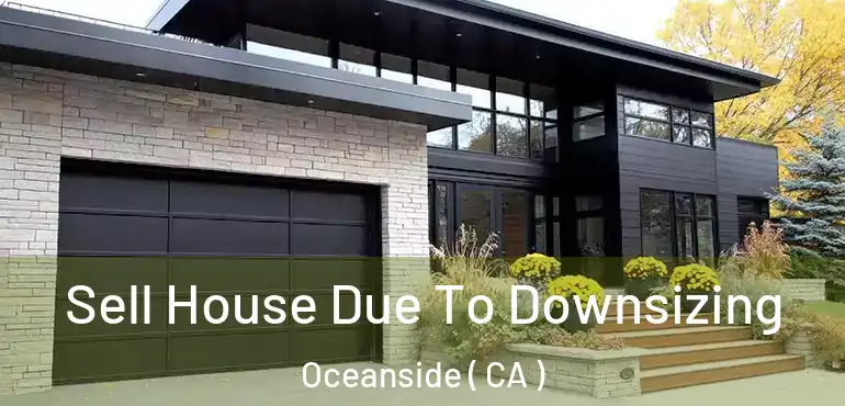 Sell House Due To Downsizing Oceanside ( CA )