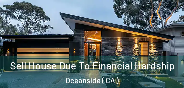  Sell House Due To Financial Hardship Oceanside ( CA )