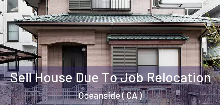  Sell House Due To Job Relocation Oceanside ( CA )