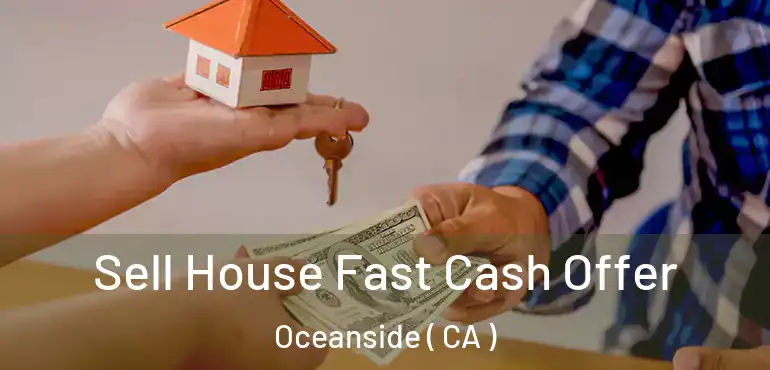 Sell House Fast Cash Offer Oceanside ( CA )