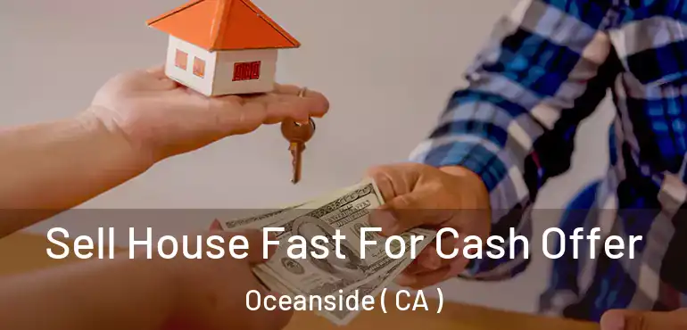 Sell House Fast For Cash Offer Oceanside ( CA )