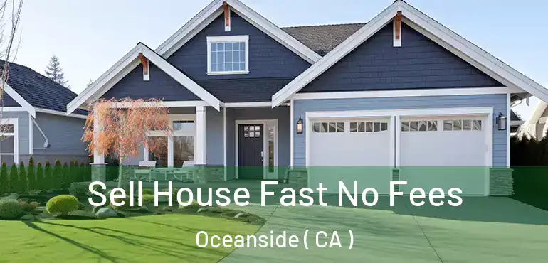  Sell House Fast No Fees Oceanside ( CA )