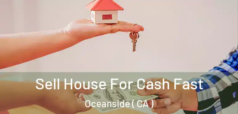  Sell House For Cash Fast Oceanside ( CA )
