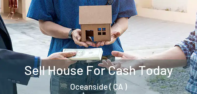 Sell House For Cash Today Oceanside ( CA )