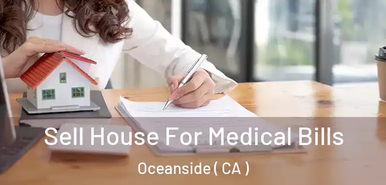 Sell House For Medical Bills Oceanside ( CA )