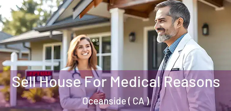  Sell House For Medical Reasons Oceanside ( CA )