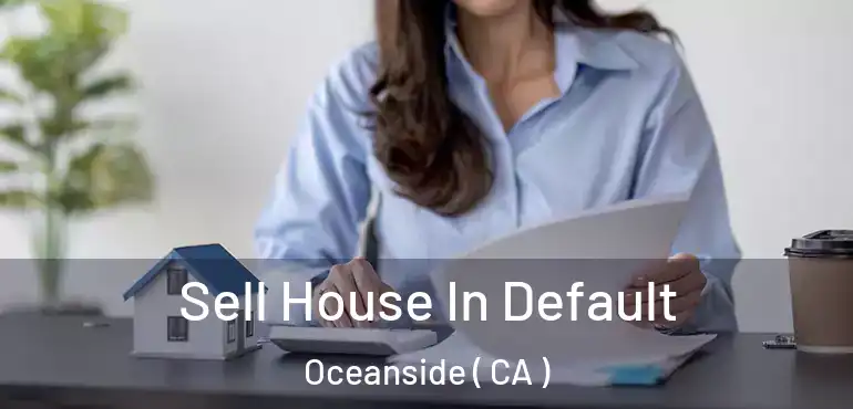  Sell House In Default Oceanside ( CA )