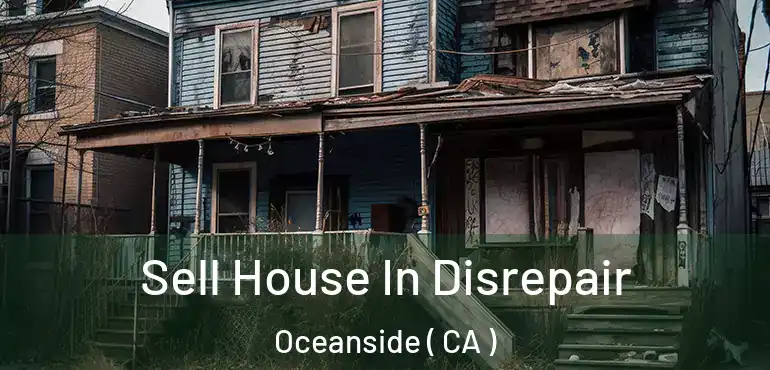 Sell House In Disrepair Oceanside ( CA )