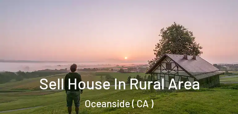 Sell House In Rural Area Oceanside ( CA )