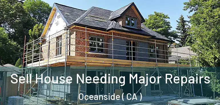 Sell House Needing Major Repairs Oceanside ( CA )