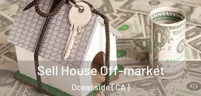  Sell House Off-market Oceanside ( CA )