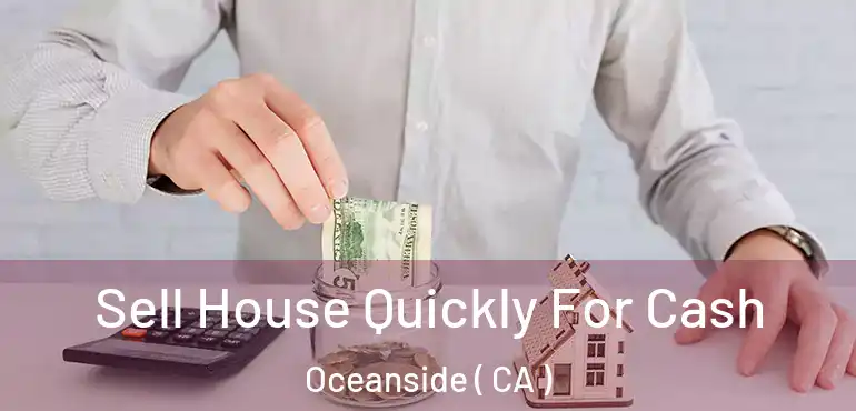 Sell House Quickly For Cash Oceanside ( CA )