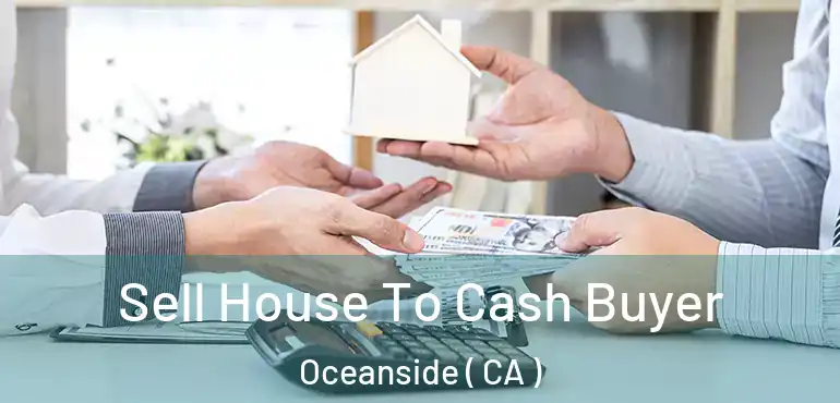 Sell House To Cash Buyer Oceanside ( CA )