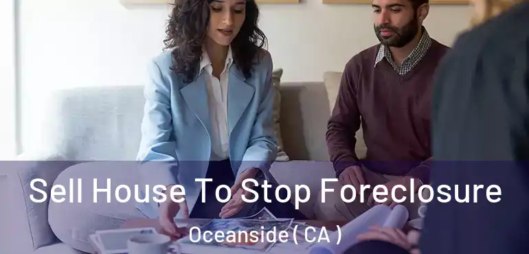  Sell House To Stop Foreclosure Oceanside ( CA )