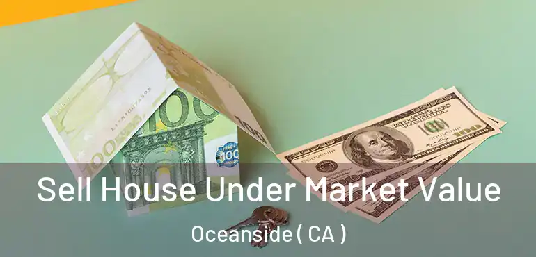  Sell House Under Market Value Oceanside ( CA )
