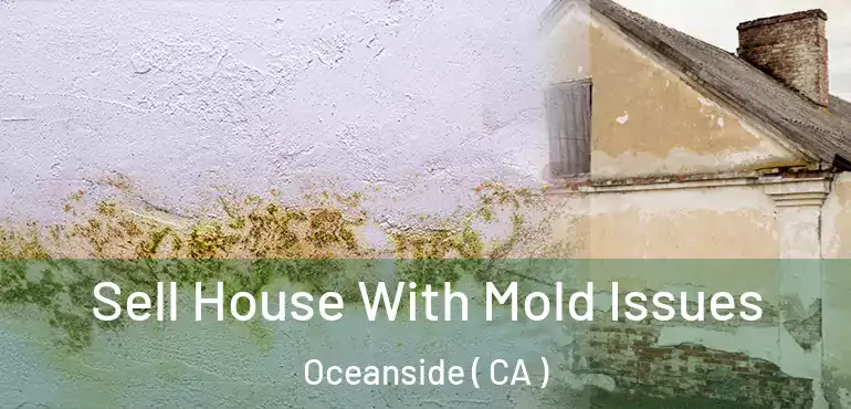  Sell House With Mold Issues Oceanside ( CA )