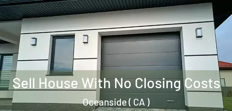  Sell House With No Closing Costs Oceanside ( CA )