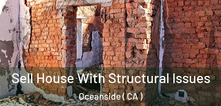 Sell House With Structural Issues Oceanside ( CA )