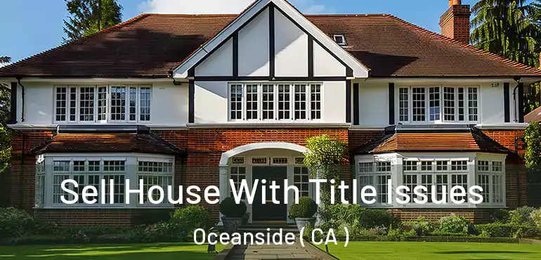  Sell House With Title Issues Oceanside ( CA )