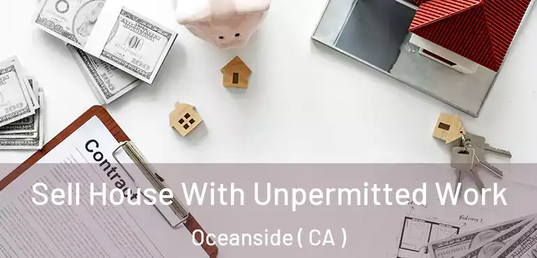 Sell House With Unpermitted Work Oceanside ( CA )