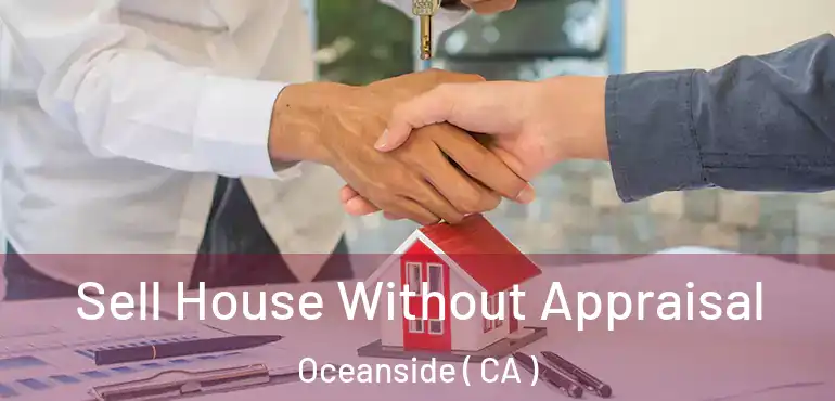 Sell House Without Appraisal Oceanside ( CA )