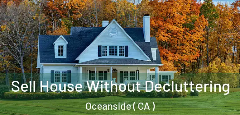 Sell House Without Decluttering Oceanside ( CA )