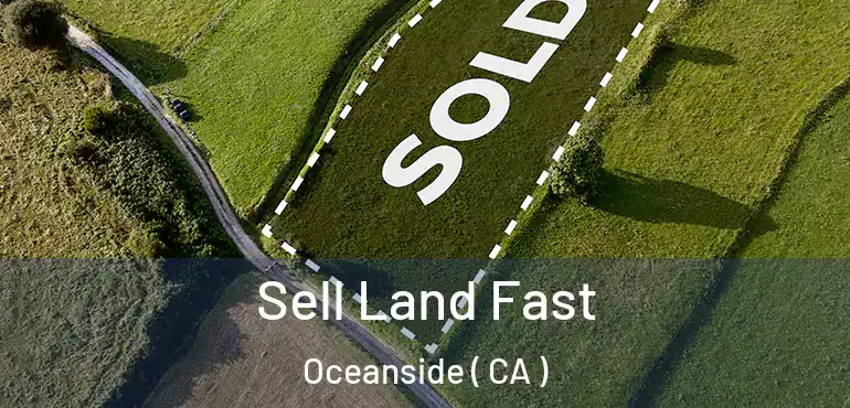  Sell Land Fast Oceanside ( CA )